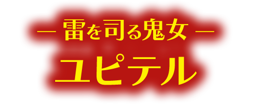 ― 雷を司る鬼女 ―　 ユピテル