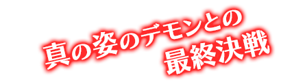 真の姿のデモンとの最終決戦