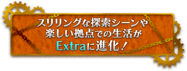 スリリングな探索シーンや楽しい拠点での生活がExtraに進化！