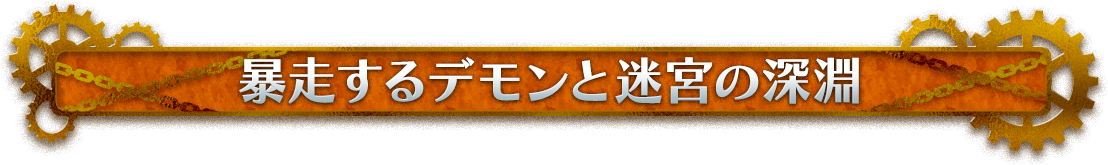 暴走するデモンと迷宮の深淵